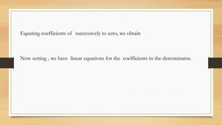 Equating coefficients of successively to zero, we obtain
Now setting , we have linear equations for the coefficients in the denominator.
 
