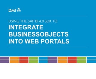 USING THE SAP BI 4.0 SDK TO

INTEGRATE
BUSINESSOBJECTS
INTO WEB PORTALS

 
