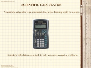 A scientific calculator is an invaluable tool while learning math or science. Scientific calculators are a tool, to help you solve complex problems. SCIENTIFIC CALCULATOR 