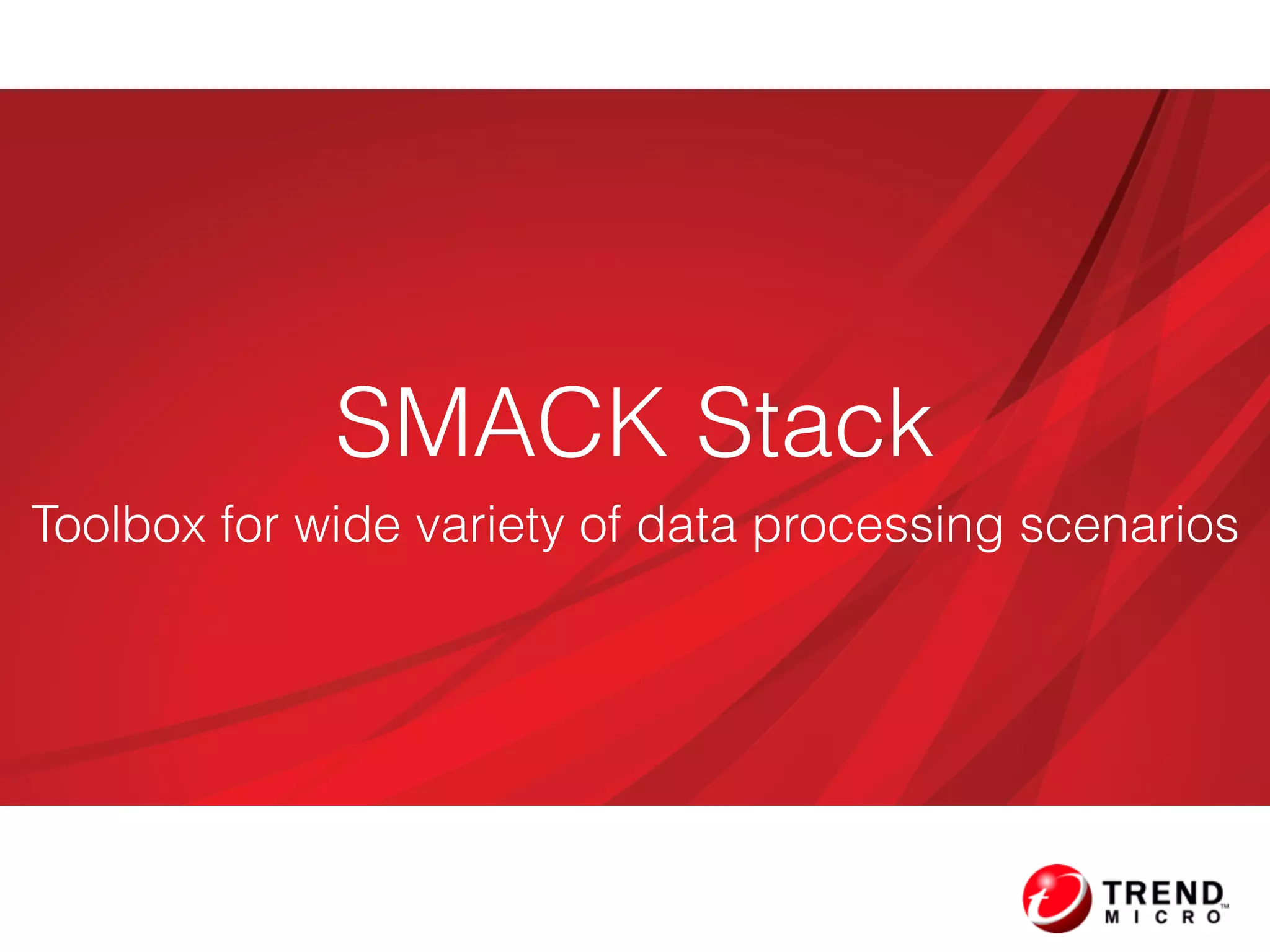 SMACK Stack
Toolbox for wide variety of data processing scenarios
 