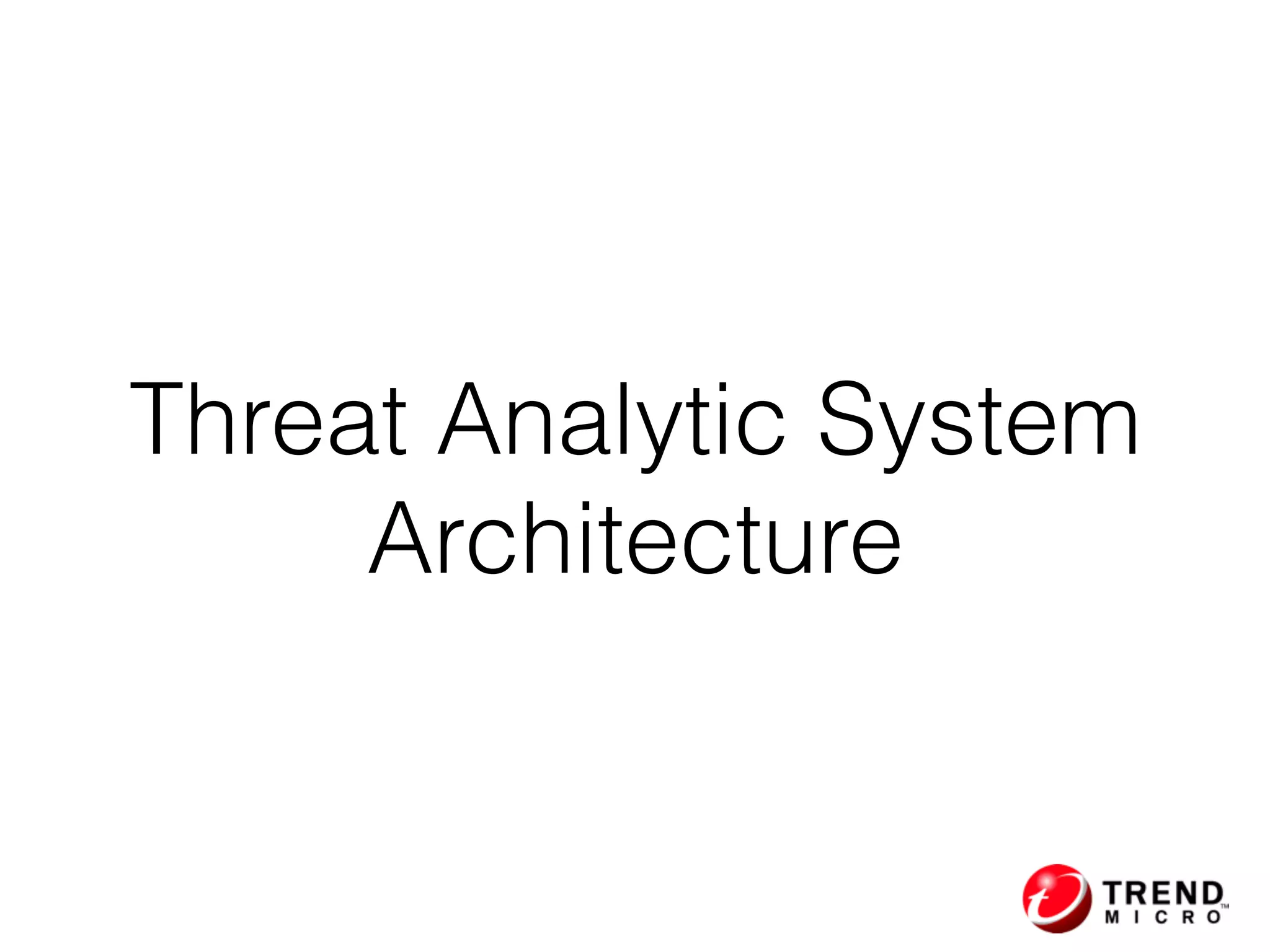 Threat Analytic System
Architecture
 