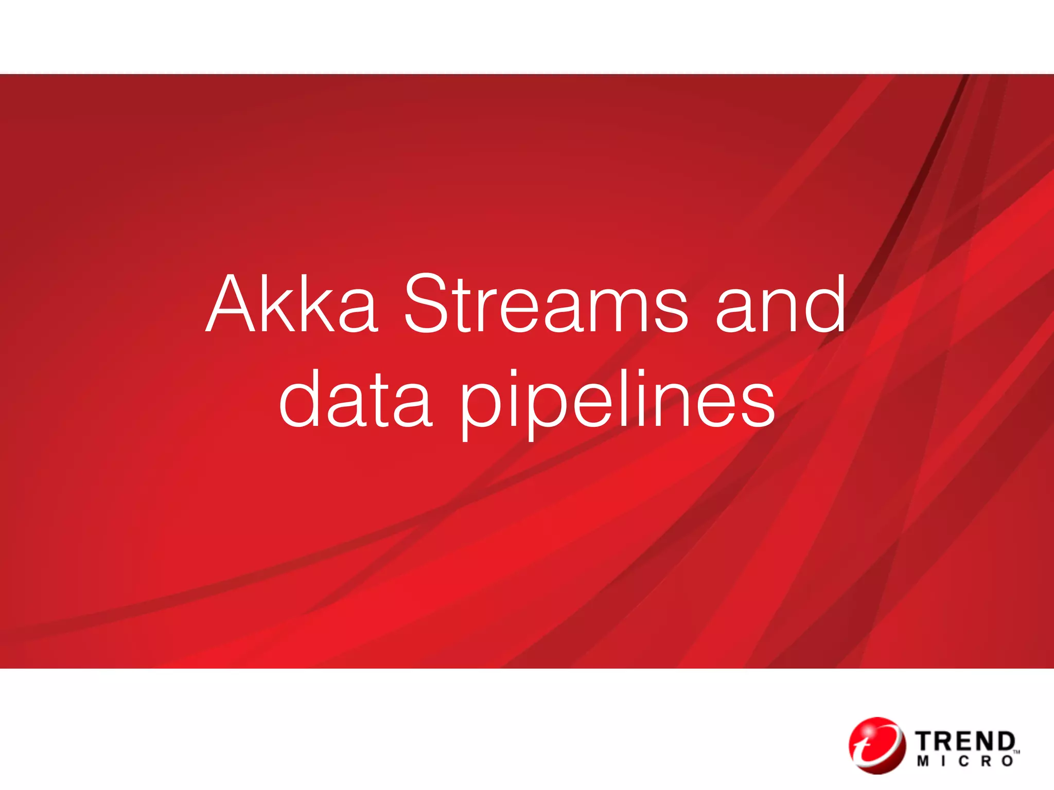 Akka Streams and  
data pipelines
 