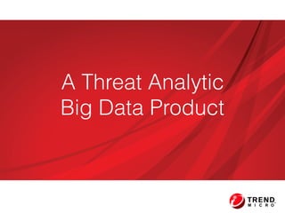 A Threat Analytic  
Big Data Product
 