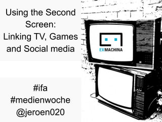 Using the Second
      Screen:
Linking TV, Games
 and Social media



     #ifa
 #medienwoche
  @jeroen020        1
 