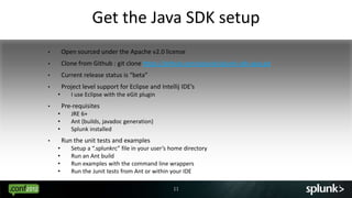 Get the Java SDK setup
•       Open sourced under the Apache v2.0 license
•       Clone from Github : git clone https://gi...