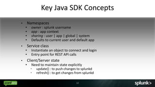 Key Java SDK Concepts
•       Namespaces
    •     owner : splunk username
    •     app : app context
    •     sharing :...