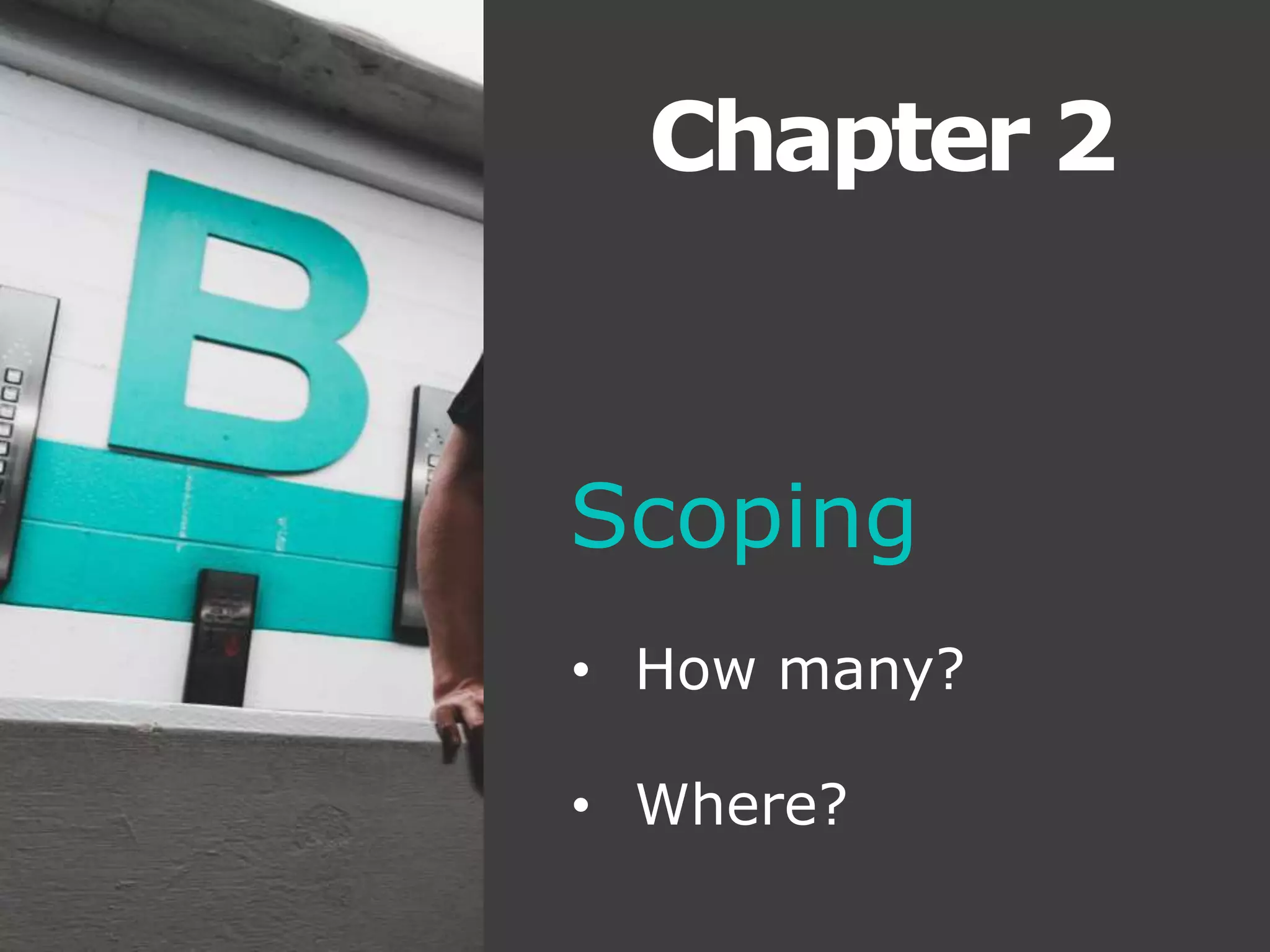 Chapter 2
Scoping
• How many?
• Where?
 