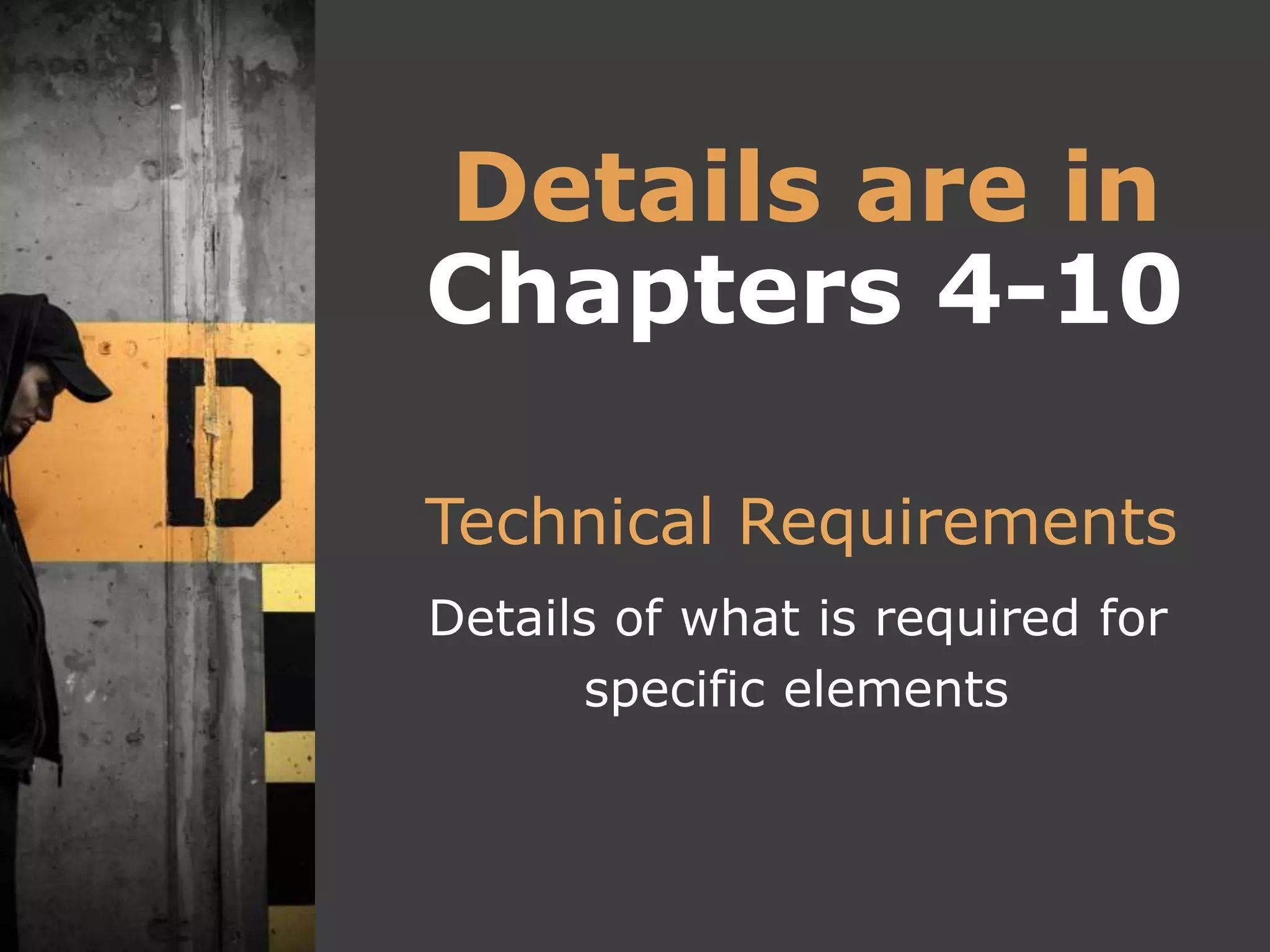 Technical Requirements
Details of what is required for
specific elements
Details are in
Chapters 4-10
 