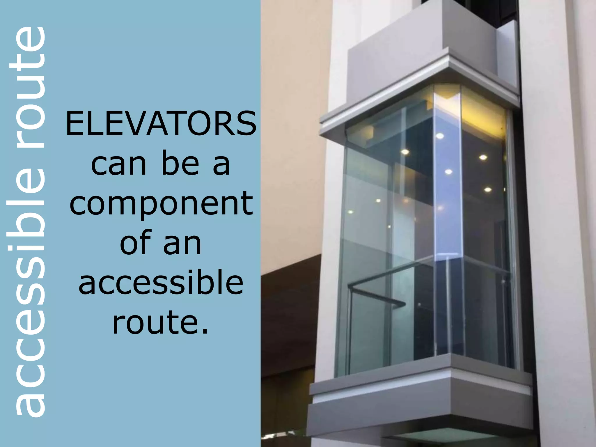 ELEVATORS
can be a
component
of an
accessible
route.
accessibleroute
 
