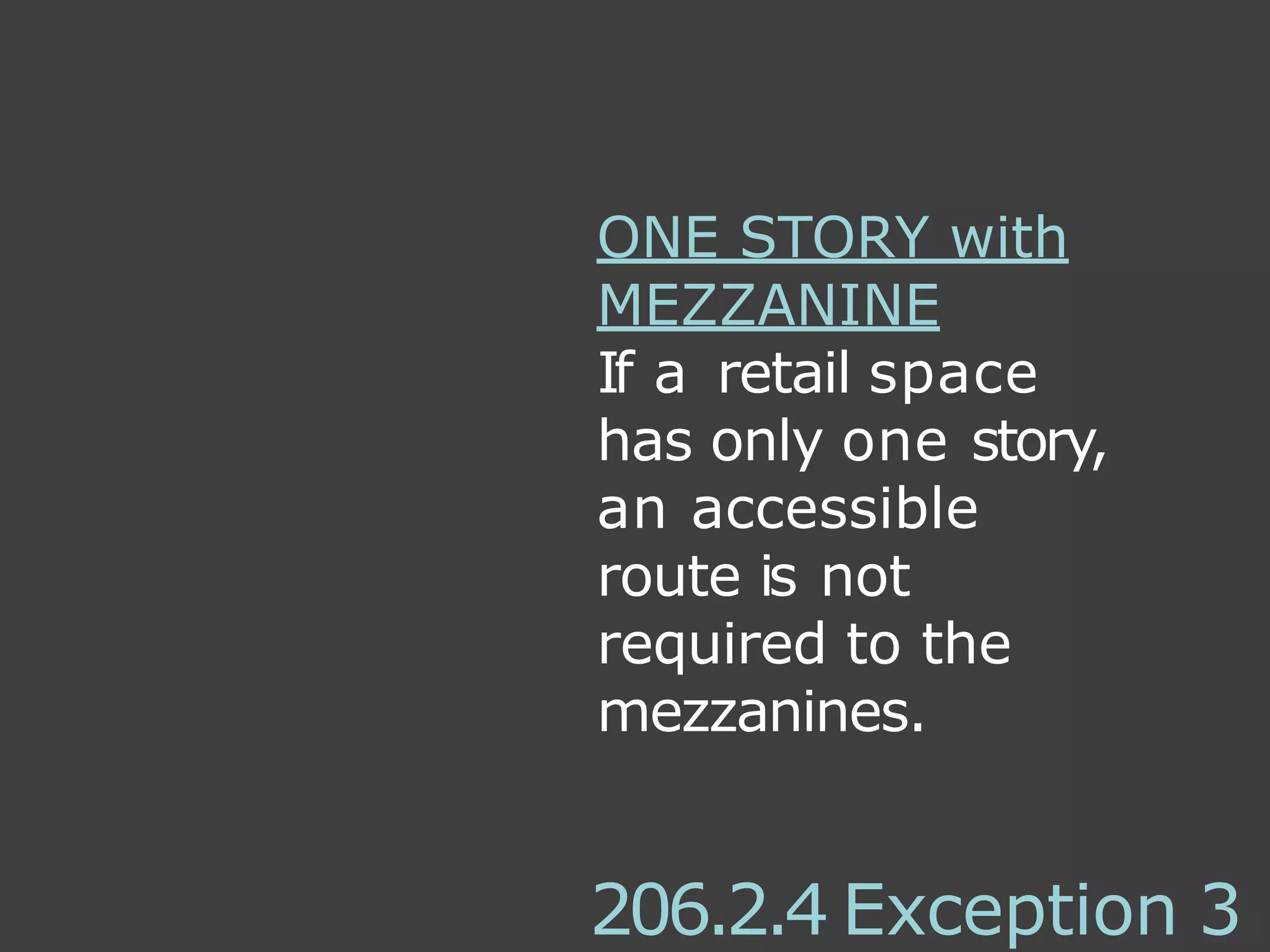 ONE STORY with
MEZZANINE
206.2.4 Exception 3
If a retail space
has only one story,
an accessible
route is not
required to the
mezzanines.
 