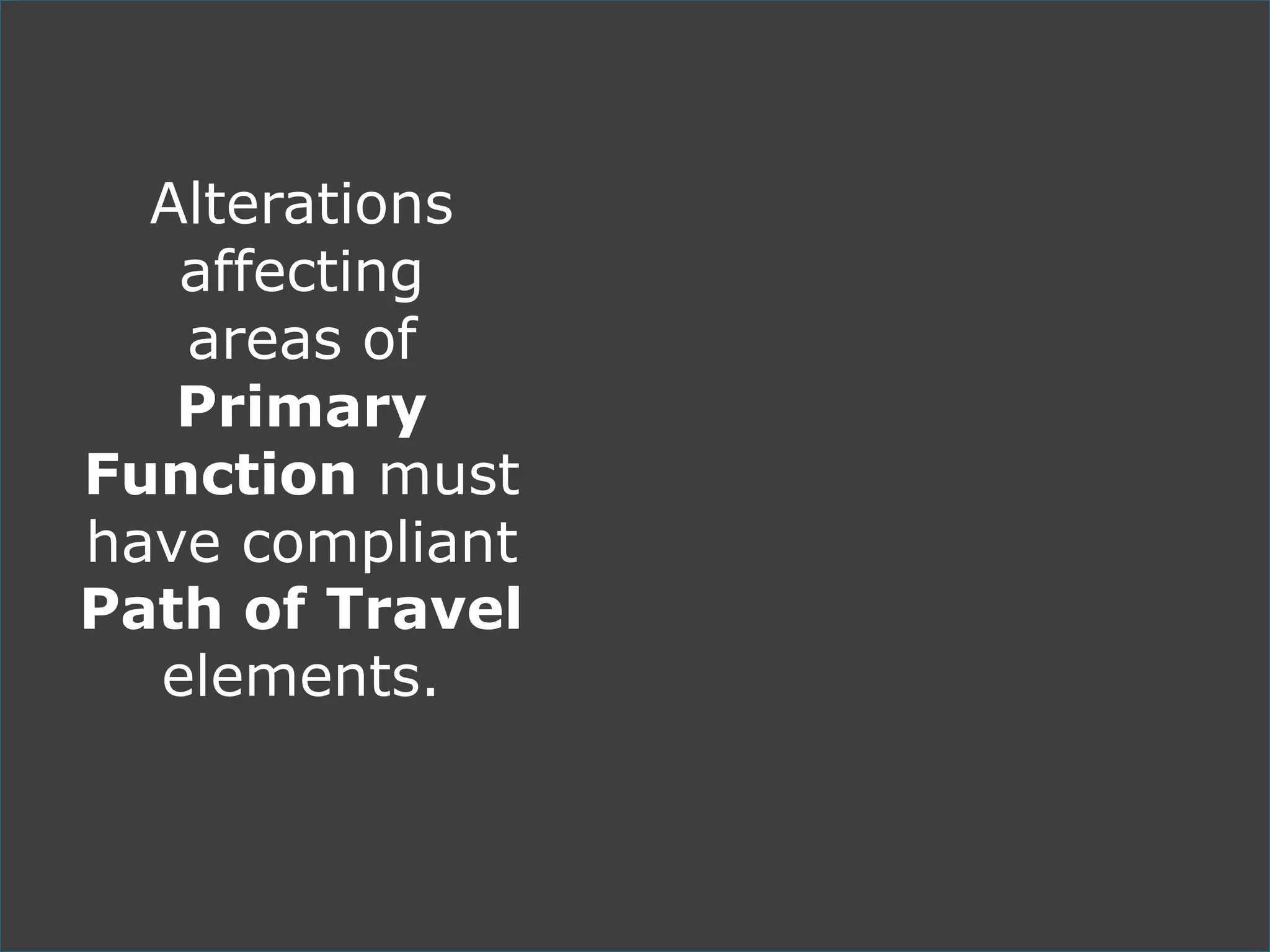 Alterations
affecting
areas of
Primary
Function must
have compliant
Path of Travel
elements.
 