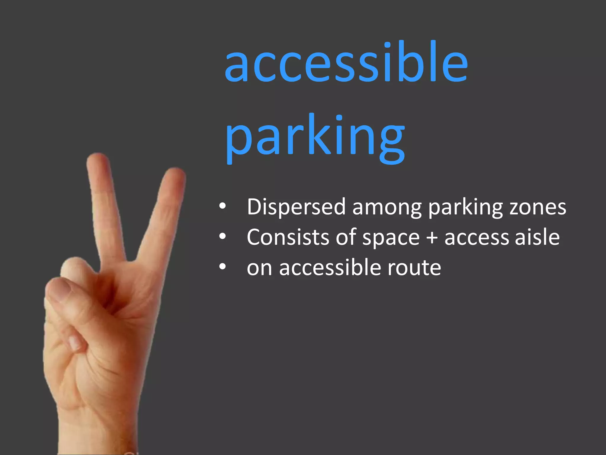 • Dispersed among parking zones
• Consists of space + access aisle
• on accessible route
accessible
parking
 