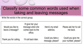 Classify some common words used when
taking and leaving messages
 