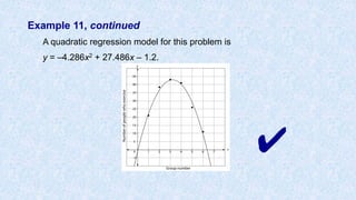 Example 11, continued
A quadratic regression model for this problem is
y = –4.286x2 + 27.486x – 1.2.
✔
 