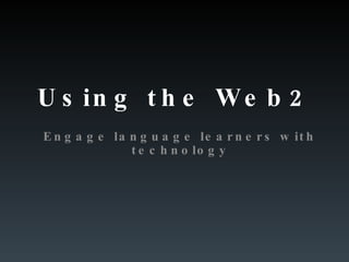 Using the Web2 Engage language learners with technology 