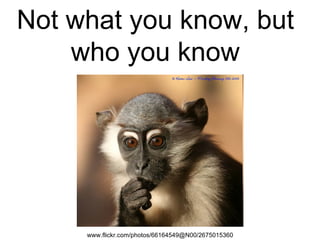 Not what you know, but who you know www.flickr.com/photos/66164549@N00/2675015360  