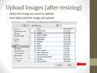 Upload Images (after resizing)Select the image you want to upload.Click Open and the image will upload.