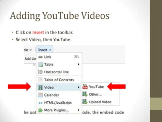 Adding YouTube VideosClick on Insertin the toolbar.Select Video, then YouTube.
