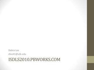 Isdls2010.pbworks.comDebra Leedlee41@utk.edu