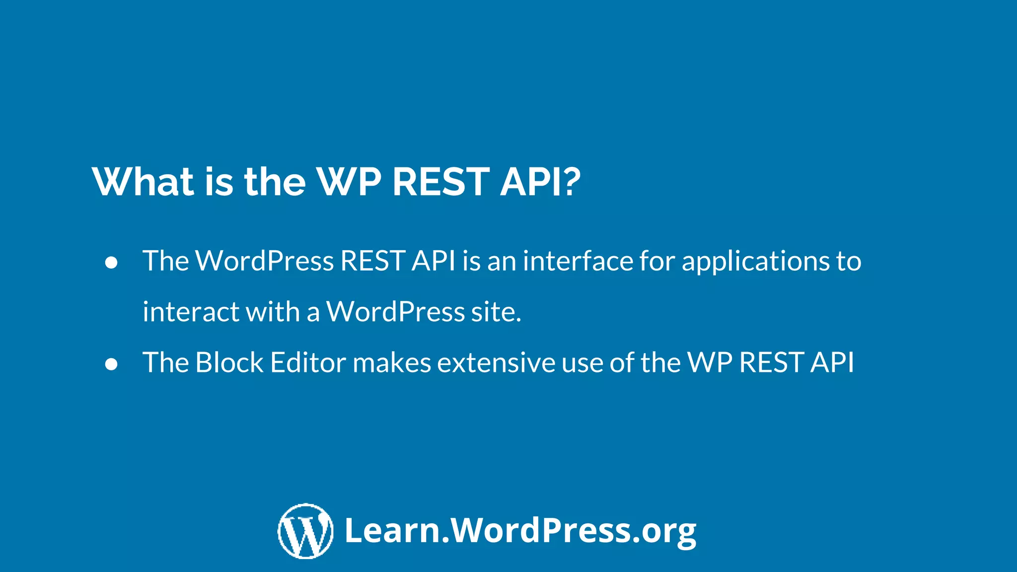 Confidential Customized for Lorem Ipsum LLC Version 1.0
Learn.WordPress.org
What is the WP REST API?
● The WordPress REST API is an interface for applications to
interact with a WordPress site.
● The Block Editor makes extensive use of the WP REST API