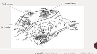 the Parthenon
the Propylon
The Erectheion
prepared by :Dania albanna ---- Dana al qottob----- Mohammed al-lozi
 