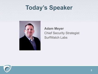 Today’s Speaker
Adam Meyer
Chief Security Strategist
SurfWatch Labs
2
 
