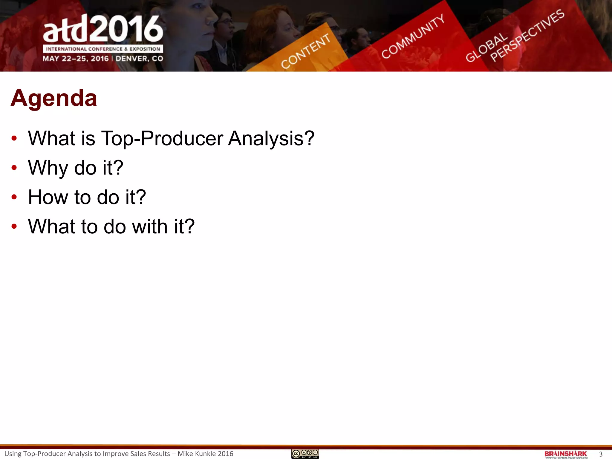 Agenda
• What is Top-Producer Analysis?
• Why do it?
• How to do it?
• What to do with it?
Using Top-Producer Analysis to Improve Sales Results – Mike Kunkle 2016 3
 