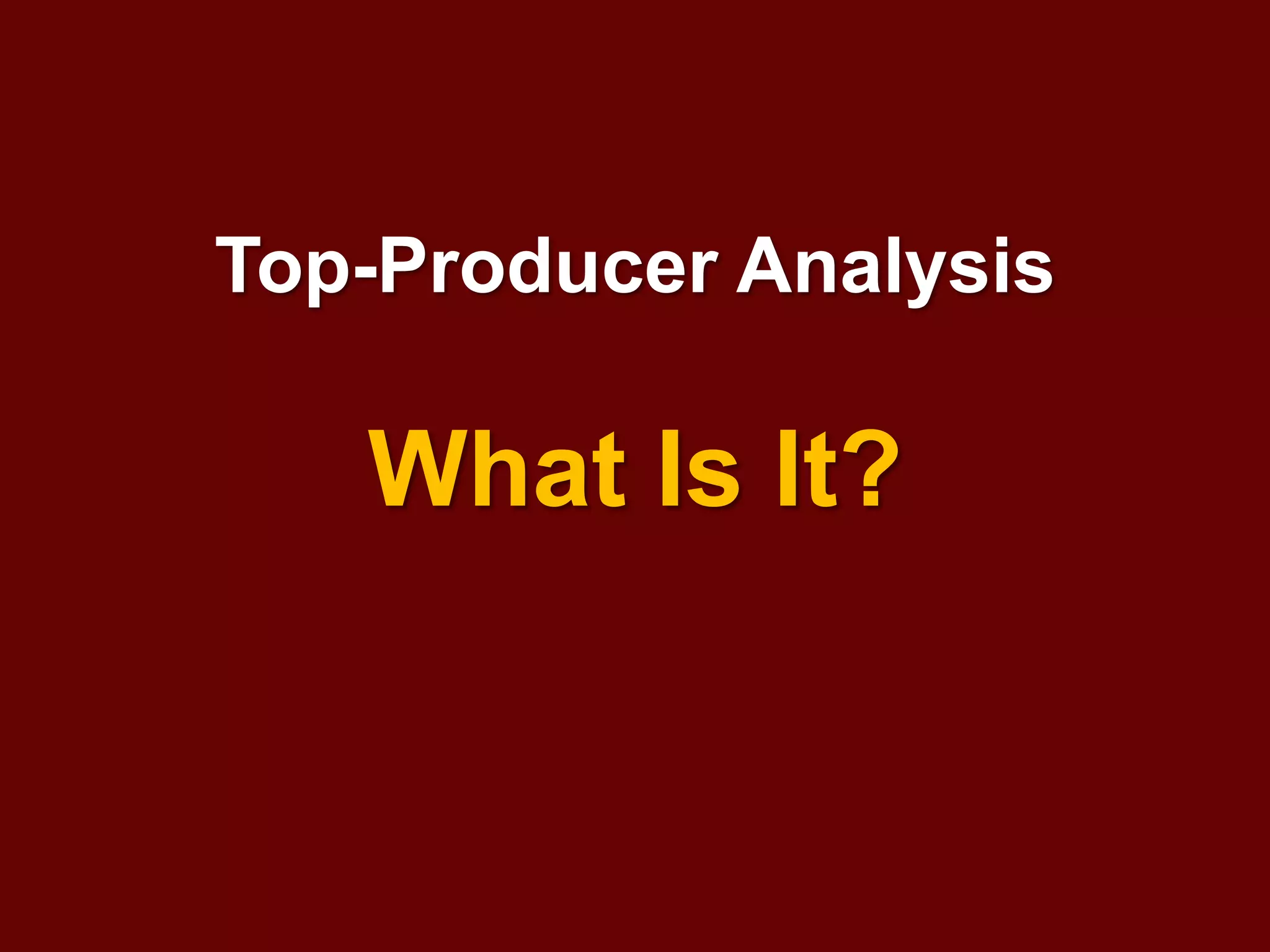 5
Top-Producer Analysis
What Is It?
 