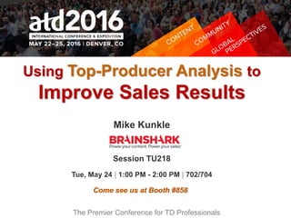 Using Top-Producer Analysis to
Improve Sales Results
Mike Kunkle
Session TU218
.
Tue, May 24 | 1:00 PM - 2:00 PM | 702/704
The Premier Conference for TD Professionals
Come see us at Booth #858
 