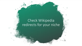 Check Wikipedia
redirects for your niche
 