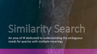 An area of IR dedicated to understanding the ambiguous
needs for queries with multiple meanings
 