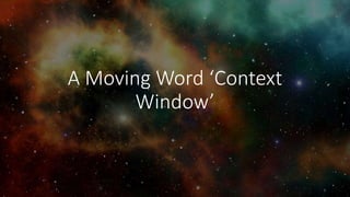 A Moving Word ‘Context
Window’
 