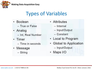 Types of Variables
Making Data Acquisition Easy
www.icpdas-usa.com 1-310-517-9888 ext 105 Modbus Touch Screen PLC’s & I/O | Maria Lemone | 2016
 
