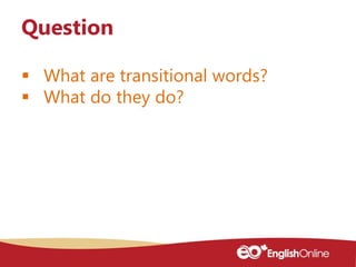  What are transitional words?
 What do they do?
Question
 