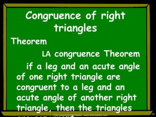 Congruence of right  trianglesTheoremLA congruence Theorem		if a leg and an acute angle of one right triangle are congruent to a leg and an acute angle of another right triangle, then the triangles are congruent.Free powerpoint template: www.brainybetty.com18