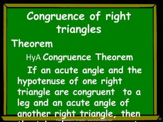 Congruence of right  trianglesTheoremHyACongruence Theorem		If an acute angle and the hypotenuse of one right triangle are congruent  to a leg and an acute angle of another right triangle, then the triangles are congruent.Free powerpoint template: www.brainybetty.com20