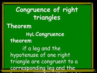 Congruence of right  trianglesTheoremHyLCongruence theoremif a leg and the hypotenuse of one right triangle are congruent to a corresponding leg and the hypotenuse of another right triangle, then the triangles are congruent.Free powerpoint template: www.brainybetty.com22