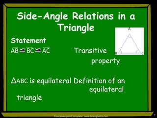 Side-Angle Relations in a TriangleStatement                        ReasonAB	BC	AC		Transitive						 property∆ABC is equilateral	Definition of an 						equilateral triangleFree powerpoint template: www.brainybetty.com7