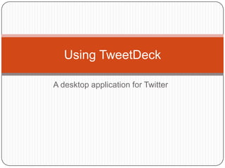 A desktop application for Twitter Using TweetDeck 