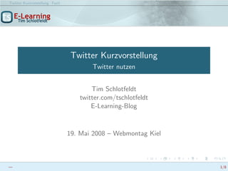 Twitter Kurzvorstellung Fazit




                                 Twitter Kurzvorstellung
                                       Twitter nutzen


                                       Tim Schlotfeldt
                                   twitter.com/tschlotfeldt
                                       E-Learning-Blog


                                19. Mai 2008 – Webmontag Kiel



—                                                               1/8
 