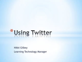 Nikki Gilbey
Learning Technology Manager
*
 