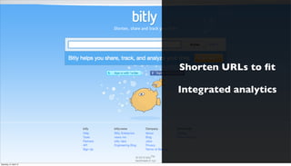 Shorten URLs to ﬁt

                        Integrated analytics




Saturday, 21 April 12
 