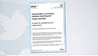 Impact of Social Sciences
                                                                                     Maximizing the impact of academic research




                        Using Twitter in university
                        research, teaching and
                        impact activities

                        A guide for academics and
                        researchers
                                                                   nle                           avy
                        Amy Mollett, Danielle Moran and Patrick Du

                                                                                                                 public
                                                                     ch allows users to send and receive short
                        Twitter is a form of free micro-blogging whi                                                 ude
                                                                         no more than 140 characters, and can incl
                        me  ssages called tweets. Tweets are limited to
                                                                                er material online. You can start tweeting in
                        links to blogs, web pages, images, videos and all oth
                                                                        art phone or tablet.
                        10 minutes, anytime, from your computer, sm
                                                                       are able to build up an instant, personalized
                        By following other people and sources you                                                        of
                                                                           ts, both academic and personal. Thousands
                        Twi tter feed that meets your full range of interes
                                                                                   and across all disciplines already use
                        academics    and researchers at all levels of experience
                                                                         other users.
                        Twitter daily, alongside more than 200 million
                                                                          vance to universities and academia, where
                        Yet how can such a brief medium have any rele
                                                                             where books contain 80,000 words? Can
                        journa l articles are 3,000 to 8,000 words long, and
                                                                     just 140 characters?
                        anything of academic value ever be said in
                                                                                                                 wing you
                                                                      g you how to get started on Twitter and sho
                        This guide answers these questions, showin
                                                                           ch, teaching and impact activities.
                         how Twitter can be used as a resource for resear




                        © LSE Public Policy Group 2011
                                                                           1




Saturday, 21 April 12
 