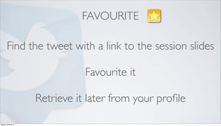 FAVOURITE

        Find the tweet with a link to the session slides

                                 Favourite it

      ...