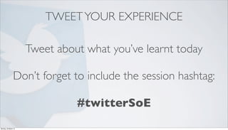 TWEET YOUR EXPERIENCE

                      Tweet about what you’ve learnt today

                Don’t forget to include...