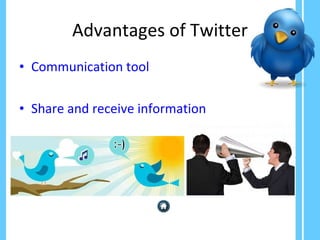 Advantages of Twitter Communication tool Share and receive information  