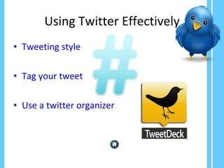 Using Twitter Effectively Tweeting style Tag your tweet Use a twitter organizer 
