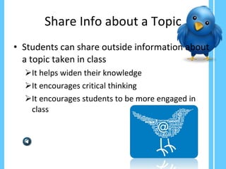 Share Info about a Topic Students can share outside information about a topic taken in class  It helps widen their knowledge It encourages critical thinking It encourages students to be more engaged in class 