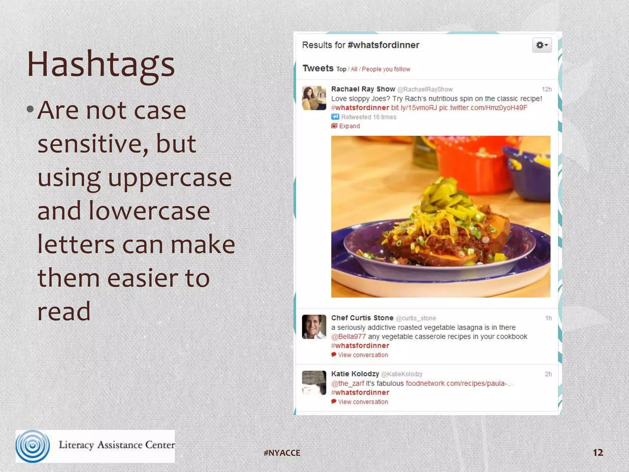 12
Hashtags
• Anyone can make up a
hashtag, but for it to
be useful as a search
term, others have to
use it for the same
consistent purpose
#VAILL
 