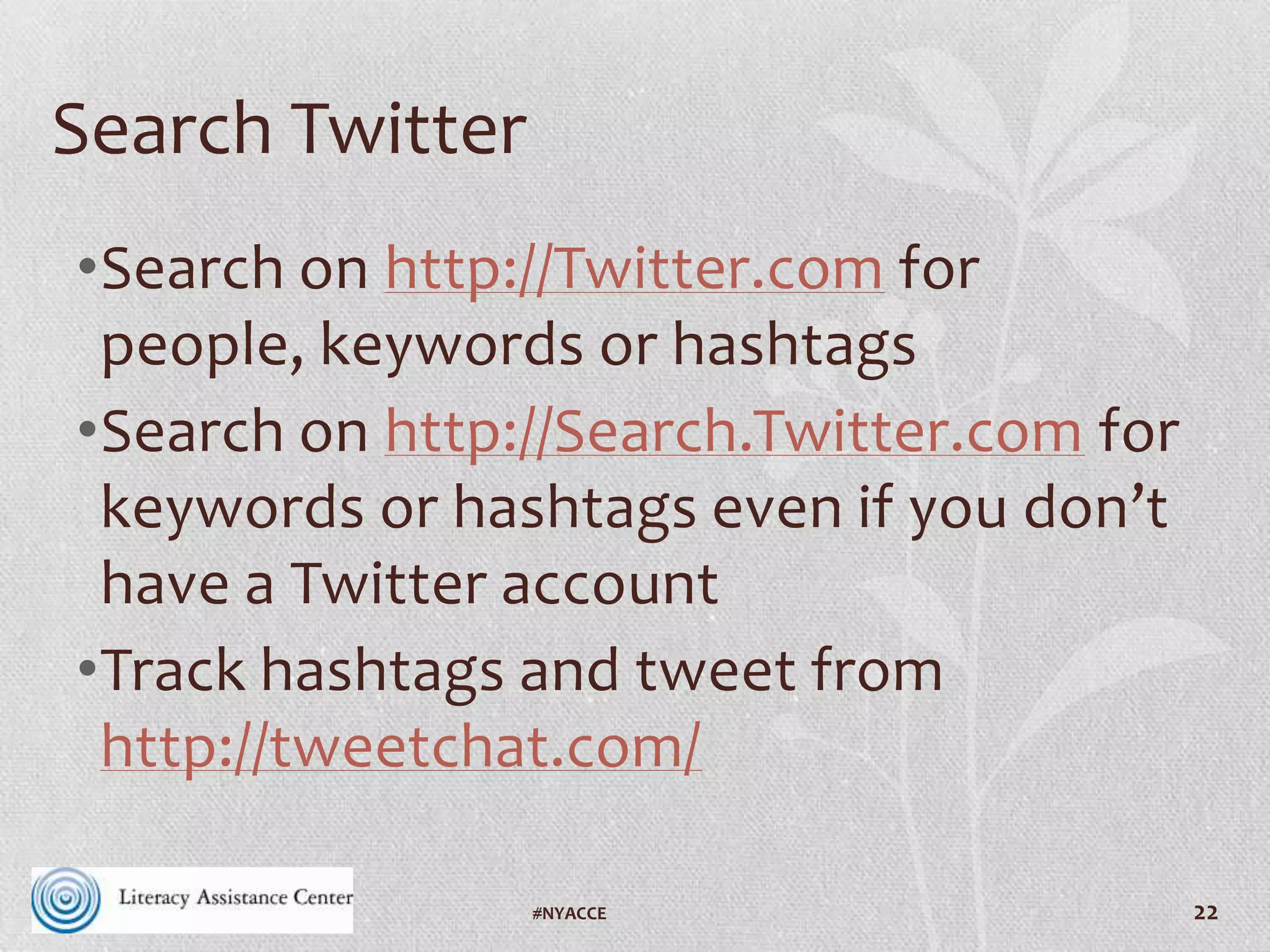 #VAILL 22
Helping People to Find and Follow You
• Use recognized hashtags (like the conference hashtag)
• Tweet useful content (links are good)
• Follow people (some follow back)
• Retweet people (they might follow you)
• Include your Twitter handle on your business card and your email
signature
 